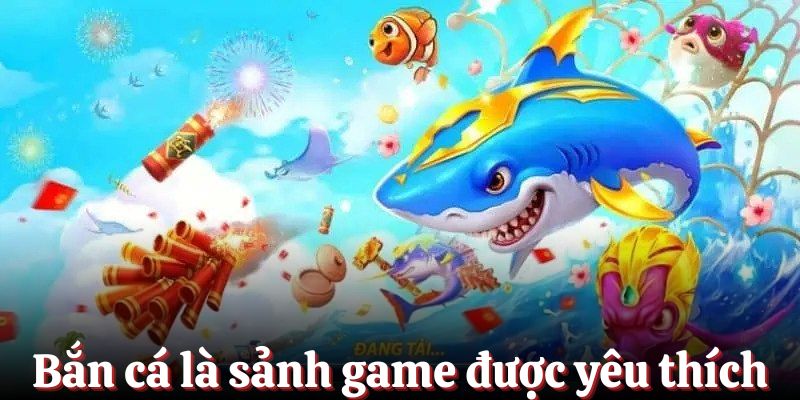 Bắn cá là sảnh game được nhiều người yêu thích tại Fun88