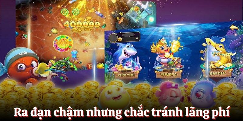 Ra đạn chậm nhưng chắc giúp bạn tránh lãng phí