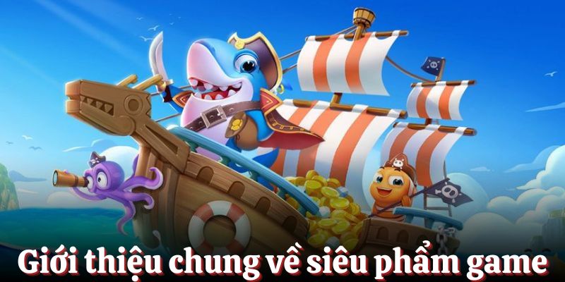 Giới thiệu chung về siêu phẩm trò chơi đang được yêu thích