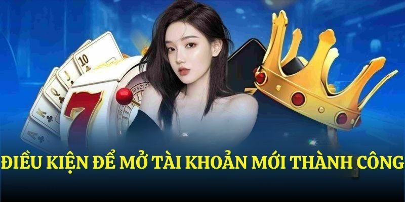 Điều kiện để mở tài khoản mới thành công