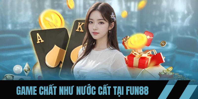 Game chất như nước cất tại FUN88