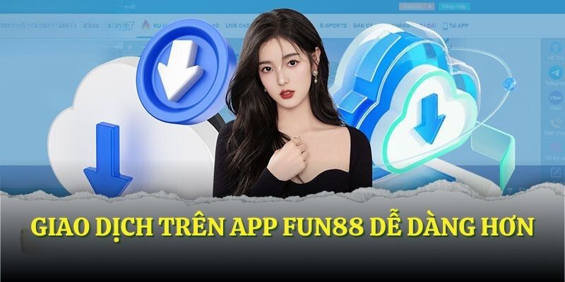 Giao dịch trên app FUN88 dễ dàng hơn