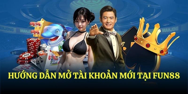 Hướng dẫn mở tài khoản mới tại FUN88