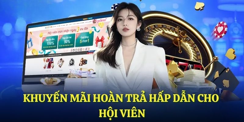 Khuyến mãi hoàn trả hấp dẫn cho hội viên