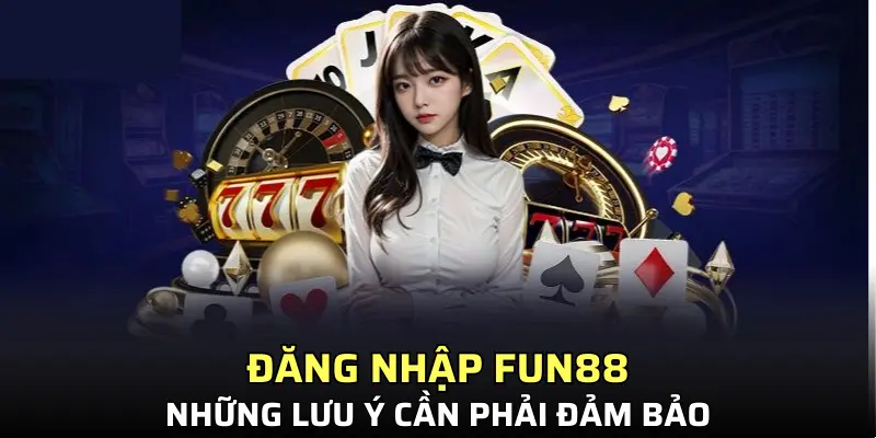 Những lưu ý quan trọng giúp đăng nhập Fun88 dễ dàng