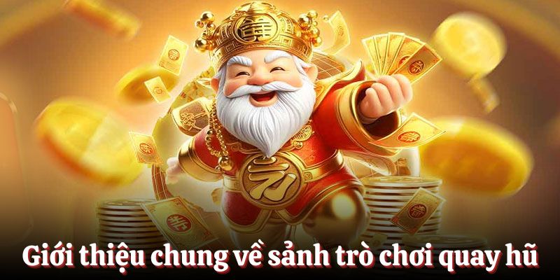 Giới thiệu chung về sảnh trò chơi quay hũ