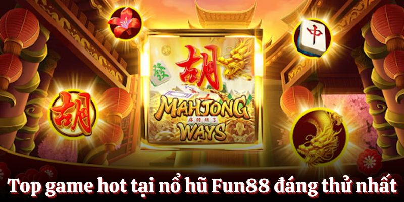 Top game hot tại sảnh nổ hũ Fun88 đáng thử nhất