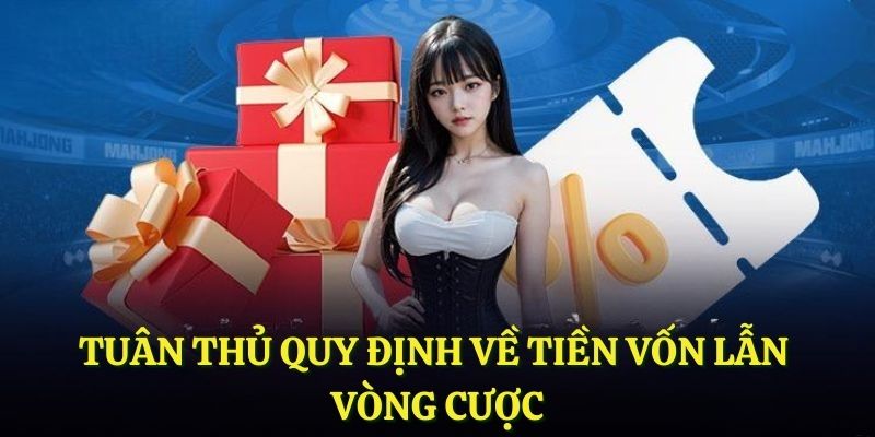 Tuân thủ quy định về tiền vốn lẫn vòng cược